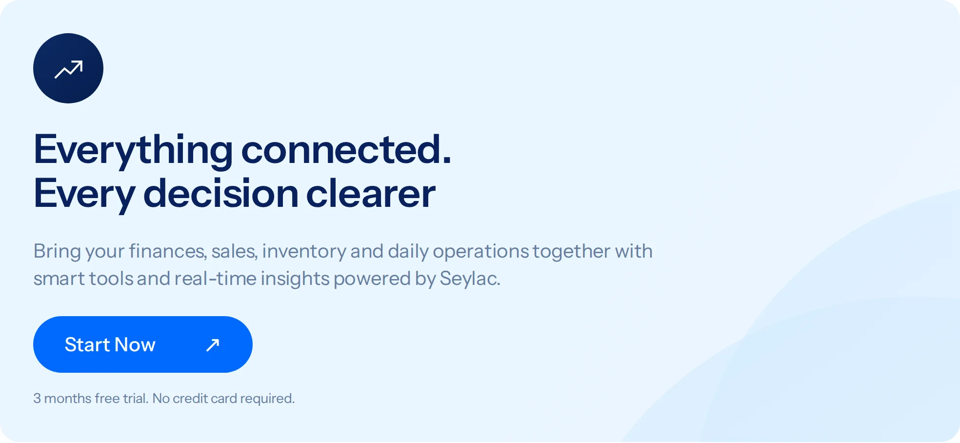 Everything connected. Every decision clearer. Bring your finances, sales, inventory and daily operations together with smart tools and real-time insights powered by Seylac. Start Now. 3 months free trial. No credit card required.
