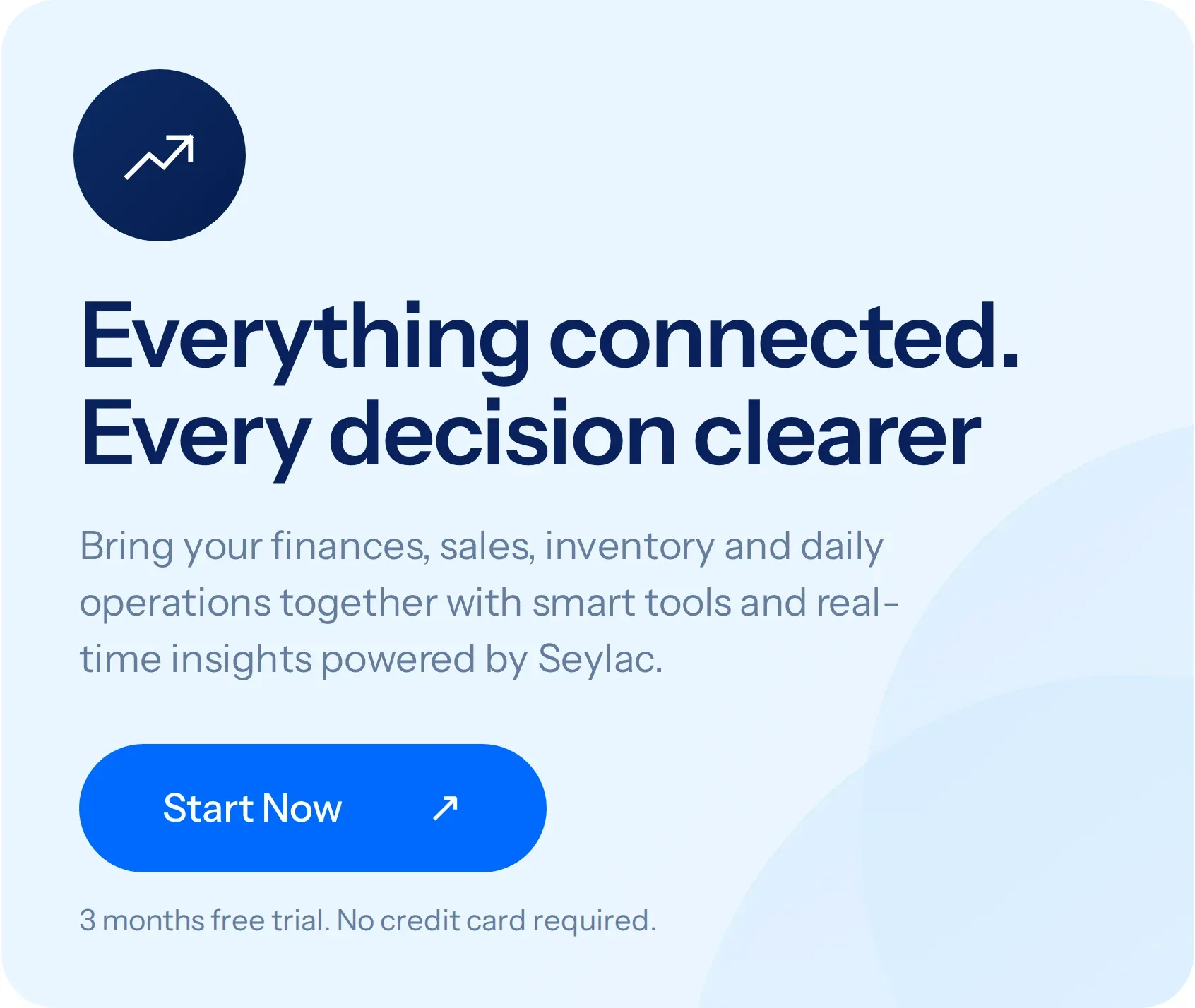 Everything connected. Every decision clearer. Bring your finances, sales, inventory and daily operations together with smart tools and real-time insights powered by Seylac. Start Now. 3 months free trial. No credit card required.